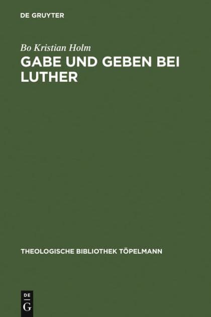 Gabe und Geben bei Luther: Das Verhältnis zwischen Reziprozität und reformatorischer Rechtfertigungslehre by Bo Kristian Holm