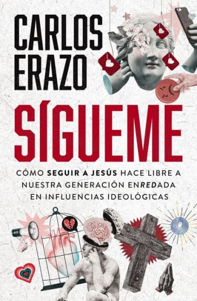 Sígueme: Cómo seguir a Jesús hace libre a nuestra generación enredada en influencias ideológicas by Carlos Erazo