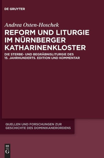 Reform und Liturgie im Nürnberger Katharinenkloster: Die Sterbe- und Begräbnisliturgie des 15. Jahrhunderts. Edition und Kommentar by Andrea Osten-Hoschek