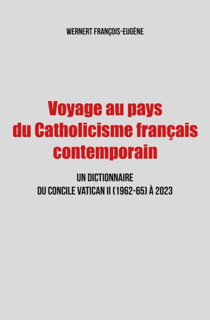 Voyage au pays du Catholicisme français contemporain: Un dictionnaire du Concile Vatican II (1962-65) à 2023 by François-Eugène Wernert