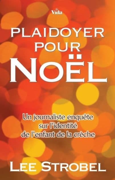 Plaidoyer pour Noël: Un journaliste enquête sur l'identité de l'enfant de la crèche by Lee Strobel