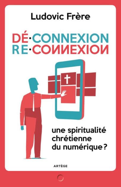 Déconnexion . Reconnexion: Une spiritualité chrétienne du numérique ? by Ludovic Frère