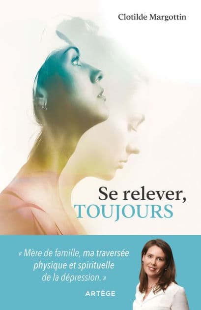 Se relever, toujours: Mère de famille, ma traversée physique et spirituelle de la dépression by Clotilde Margottin