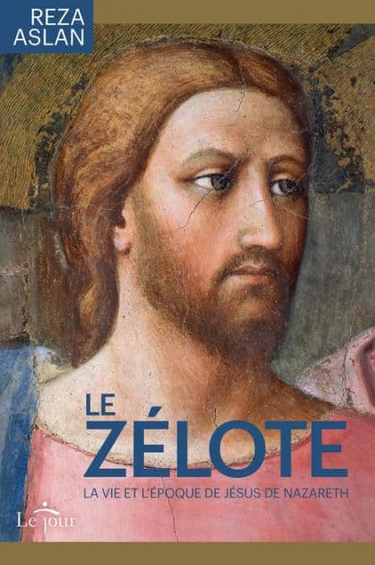 Le Zélote: La vie et l'époque de Jésus de Nazareth by Reza Aslan