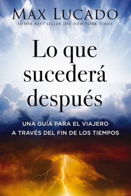 Lo que sucederá después: Una guía para el viajero a través del fin de los tiempos by Max Lucado