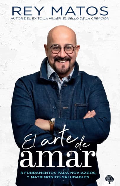 El arte de amar: 8 fundamentos para noviazgos y matrimonios saludables / The Art of Loving: 8 Fundamentals for Healthy Dating and Marriage by Rey Matos