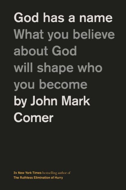 God Has a Name: What You Believe About God Will Shape Who You Become by John Mark Comer