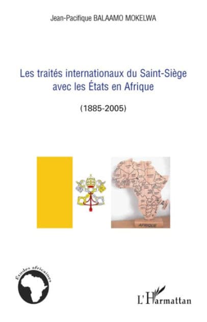 Les traités internationaux du Saint-Siège avec les Etats en Afrique: (1885-2005) by Jean-Pacifique Balaamo Mokelwa