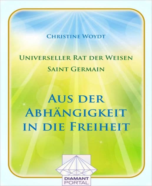 Universeller Rat der Weisen - Saint Germain: Aus der Abhängigkeit in die Freiheit by Christine Woydt