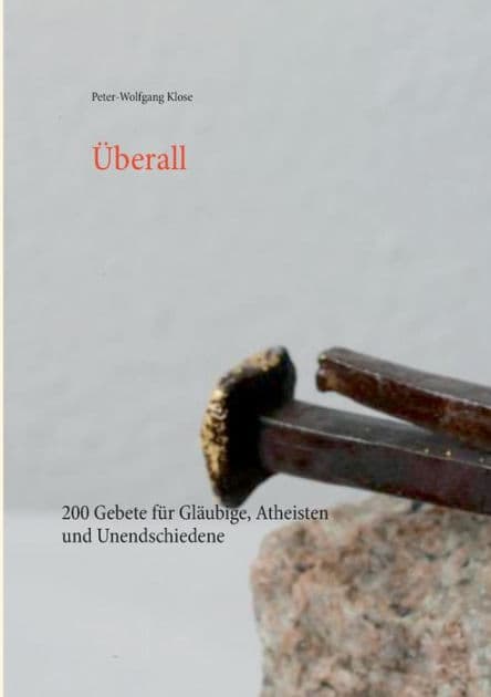 Überall: 200 Gebete für Gläubige, Atheisten und Unendschiedene by Peter-Wolfgang Klose