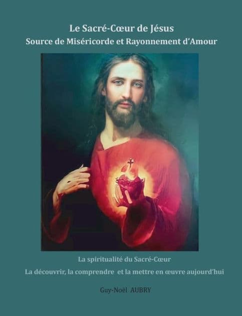 Le Sacrï¿½-Coeur de Jï¿½sus Source de Misï¿½ricorde et Rayonnement d'Amour: La spiritualitï¿½ du Sacrï¿½-Coeur la dï¿½couvrir, la comprendre et la mettre en oeuvre aujourd'hui by Guy-Noïl Aubry