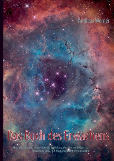 Das Buch des Erwachens: Alles, was sie schon immer über die Schöpfung, den Sinn des Lebens, das Universum, 2012, und den ganzen Rest wissen wollten by Andreas Werner