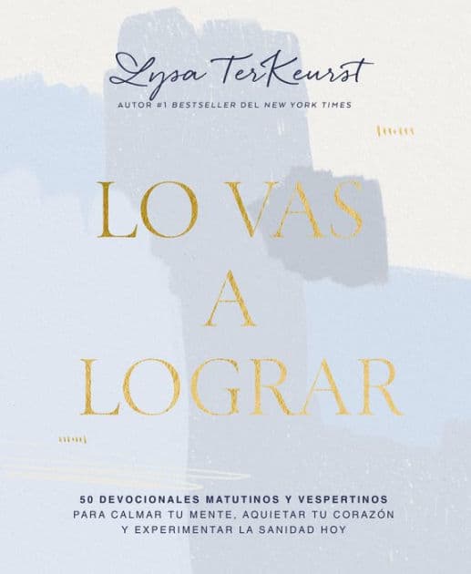 Lo vas a lograr: 50 devocionales matutinos y vespertinos para calmar tu mente, aquietar tu corazón y experimentar la sanidad hoy by Lysa TerKeurst