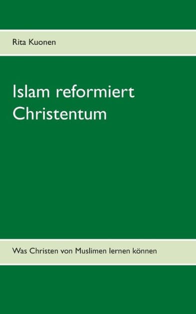 Islam reformiert Christentum: Was Christen von Muslimen lernen können by Rita Kuonen