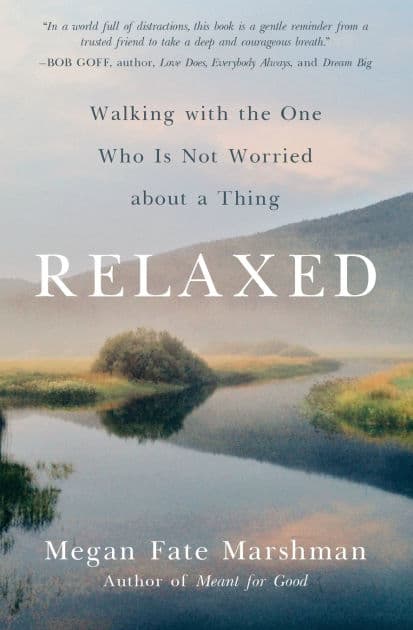 Relaxed: Walking with the One Who Is Not Worried about a Thing by Megan Fate Marshman