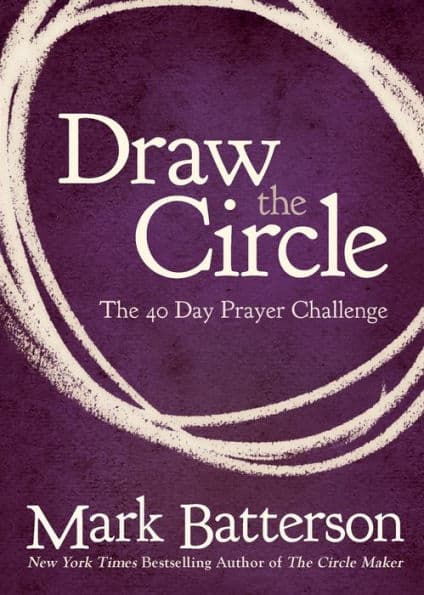 Draw the Circle: The 40 Day Prayer Challenge by Mark Batterson