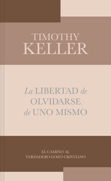 La libertad de olvidarse de uno mismo: El camino al verdadero gozo Cristinano by Timothy Keller