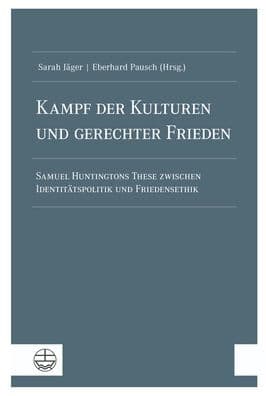 Kampf der Kulturen und gerechter Frieden: Samuel Huntingtons These zwischen Identitatspolitik und Friedensethik by Sarah Jager
