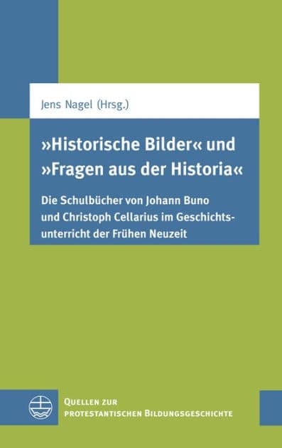 Historische Bilder und Fragen aus der Historia: Die Schulbucher von Johann Buno und Christoph Cellarius im Geschichtsunterricht der Fruhen Neuzeit by Jens Nagel