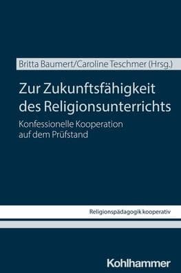 Zur Zukunftsfahigkeit des Religionsunterrichts: Konfessionelle Kooperation auf dem Prufstand by Britta Baumert