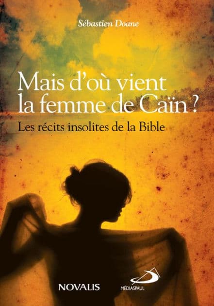 Mais d'où vient la femme de Caïn ?: Les récits insolites de la Bible by Sébastien Doane
