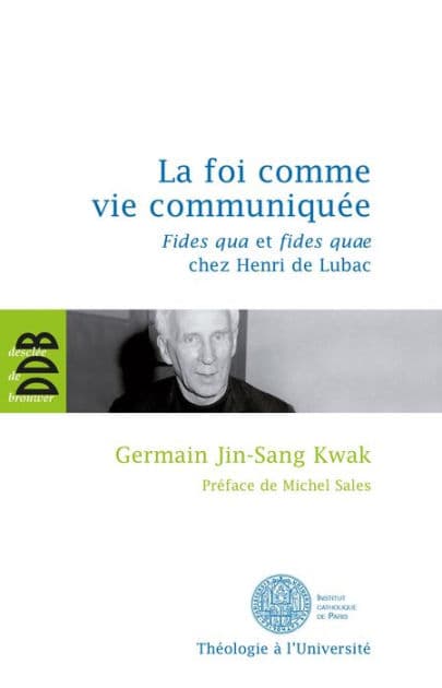 La foi comme vie communiquée: Fides qua et fides quae chez Henri de Lubac by Germain Jin-Sang Kwak