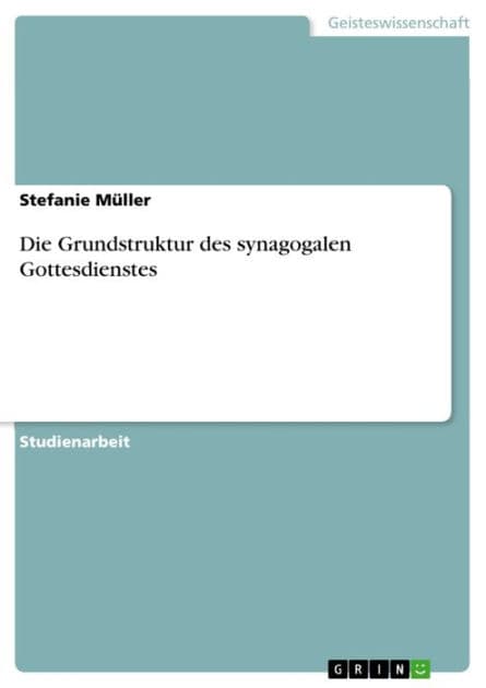 Die Grundstruktur des synagogalen Gottesdienstes by Stefanie Müller