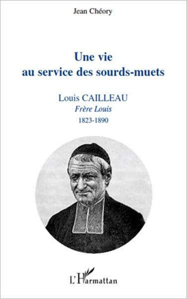Une vie au service des sourds-muets: Louis Cailleau - Frère Louis 1823-1890 by Jean Cheory