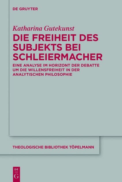Die Freiheit des Subjekts bei Schleiermacher: Eine Analyse im Horizont der Debatte um die Willensfreiheit in der analytischen Philosophie by Katharina Gutekunst