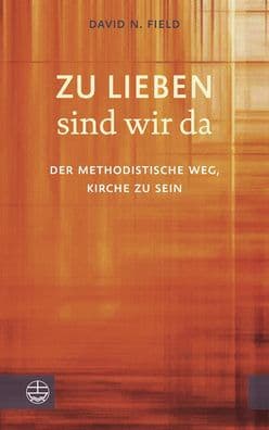 Zu lieben sind wir da: Der methodistische Weg, Kirche zu sein by David N. Field