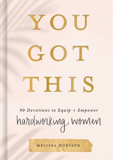 You Got This: 90 Devotions to Equip and Empower Hardworking Women by Melissa Horvath