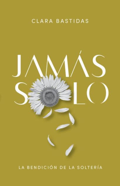 Jamás solo: La bendición de la soltería by Clara Bastidas Sánchez