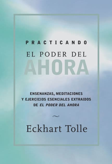 Practicando el poder de ahora / Practicing the Power of Now by Eckhart Tolle