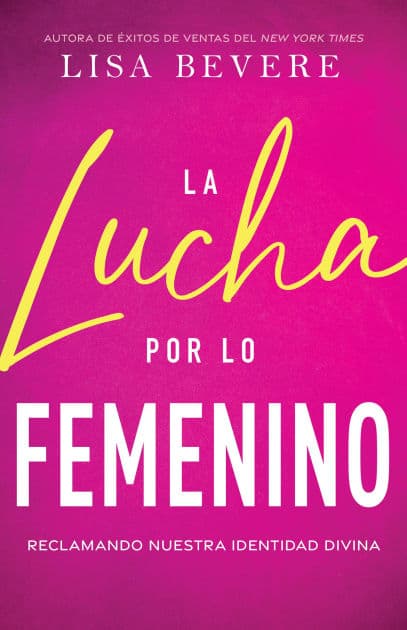 La lucha por lo femenino by Lisa Bevere