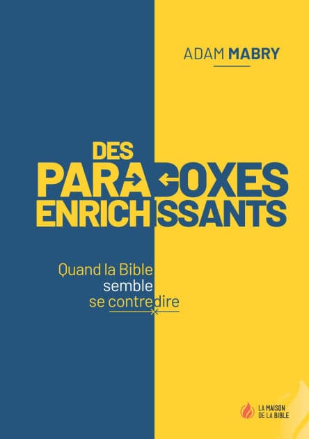 Des paradoxes enrichissants: Quand la Bible semble se contredire by Mabry Adam
