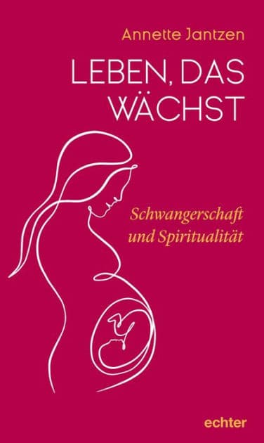 Leben, das wächst: Schwangerschaft und Spiritualität by Annette Jantzen