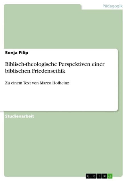 Biblisch-theologische Perspektiven einer biblischen Friedensethik: Zu einem Text von Marco Hofheinz by Sonja Filip
