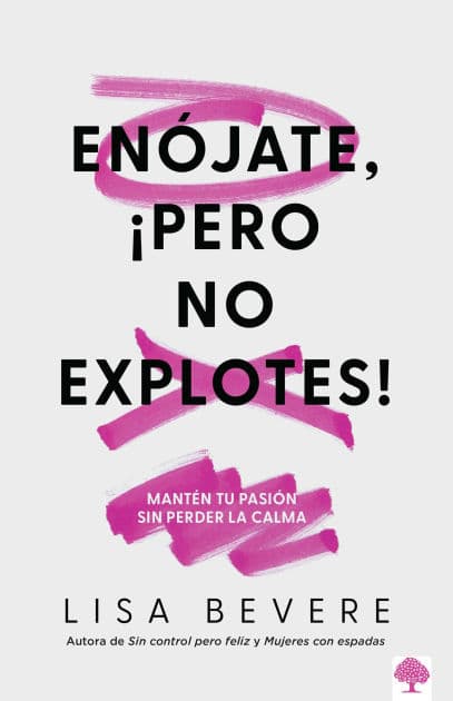 Enójate, ¡pero No Explotes!: Mantén tu pasión sin perder la calma / Be Angry, But Don't Blow It: Maintaining Your Passion Without Losing Your Cool by Lisa Bevere