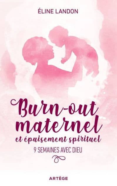 Burn-out maternel et épuisement spirituel: 9 semaines avec Dieu by Eline Landon