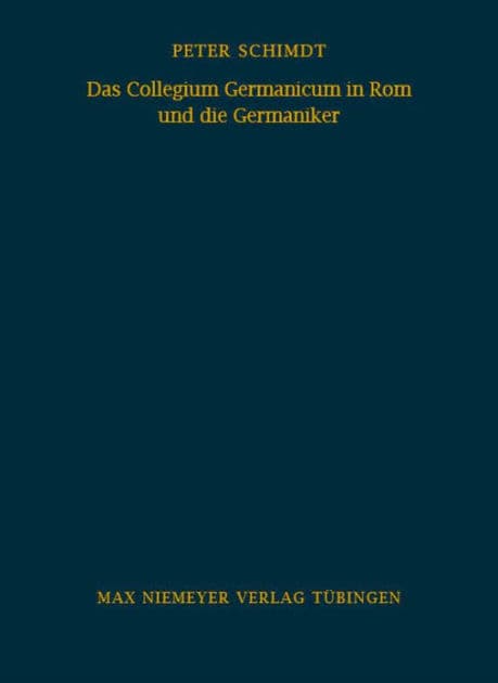 Das Collegium Germanicum in Rom und die Germaniker: Zur Funktion eines römischen Ausländerseminars (1552-1914) by Peter Schmidt