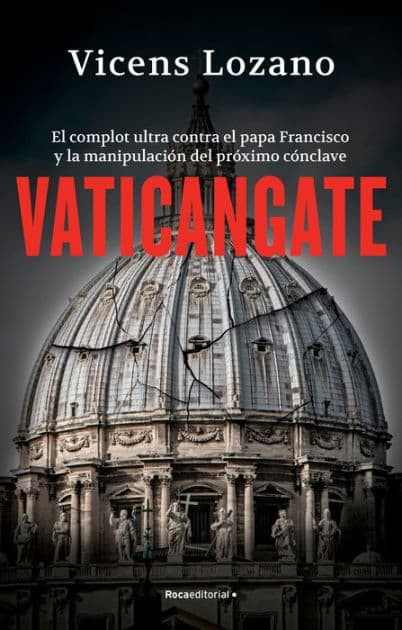 Vaticangate. El complot ultra contra el papa Francisco y la manipulación del próximo cónclave / Vaticangate. The Conspiracy Against Pope Francis by Vicens Lozano