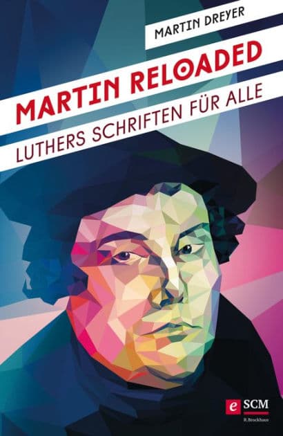 Martin Reloaded: Luthers Schriften für alle by Martin Dreyer