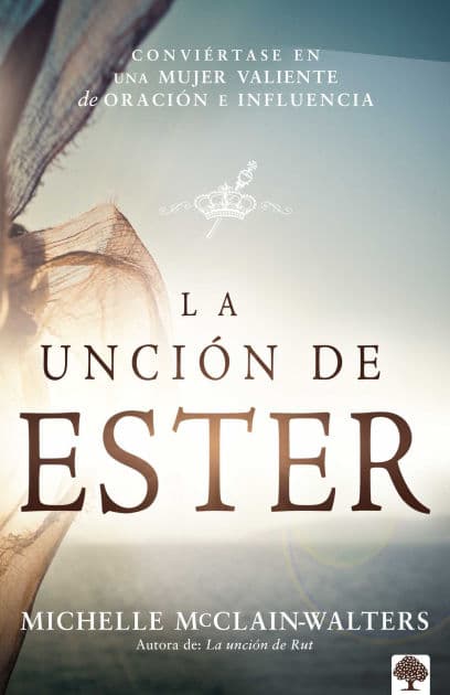 La Unción de Ester: Conviértase en una mujer valiente de oración e influencia / The Esther Anointing: Becoming a Woman of Prayer, Courage, and Influence by Michelle McClain-Walters