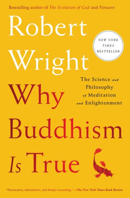 Why Buddhism Is True: The Science and Philosophy of Meditation and Enlightenment by Robert Wright