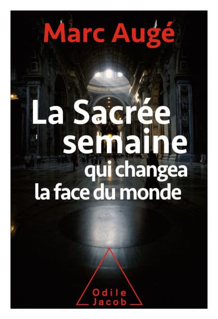 La Sacrée Semaine qui changea la face du monde by Marc Augé