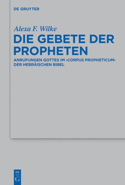 Die Gebete der Propheten: Anrufungen Gottes im 'corpus propheticum' der Hebräischen Bibel by Alexa F. Wilke