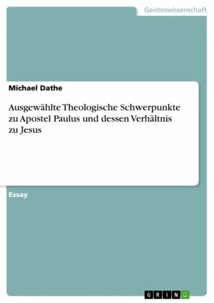 Ausgewählte Theologische Schwerpunkte zu Apostel Paulus und dessen Verhältnis zu Jesus by Michael Dathe