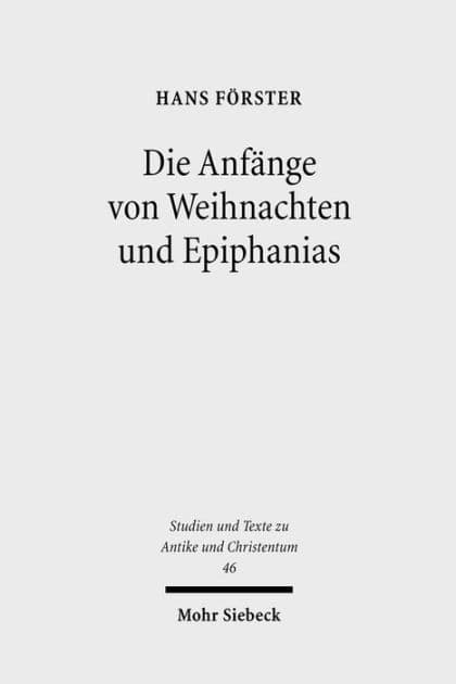 Die Anfange von Weihnachten und Epiphanias: Eine Anfrage an die Entstehungshypothesen by Hans Forster