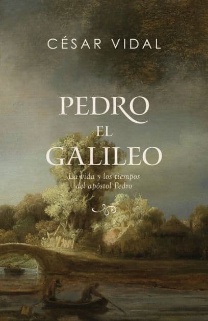 Pedro el galileo: La vida y los tiempos del apóstol Pedro by César Vidal