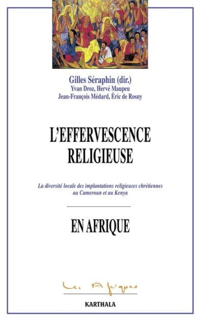 L'effervescence religieuse en Afrique: La diversité locale des implantations religieuses chrétiennes au Cameroun et au Kenya by Gilles Seraphin